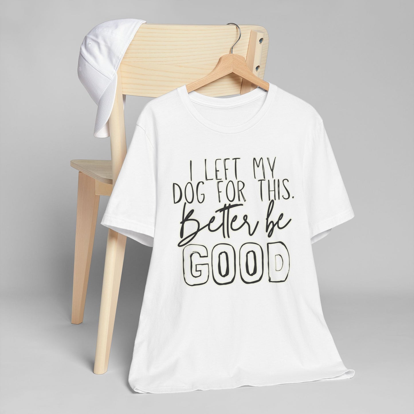 I Left My Dog For This, Better Be Good Womens Jersey T-Shirt, Funny Tee, Gift for Friends, Casual Wear, Humor Shirt, Everyday Style