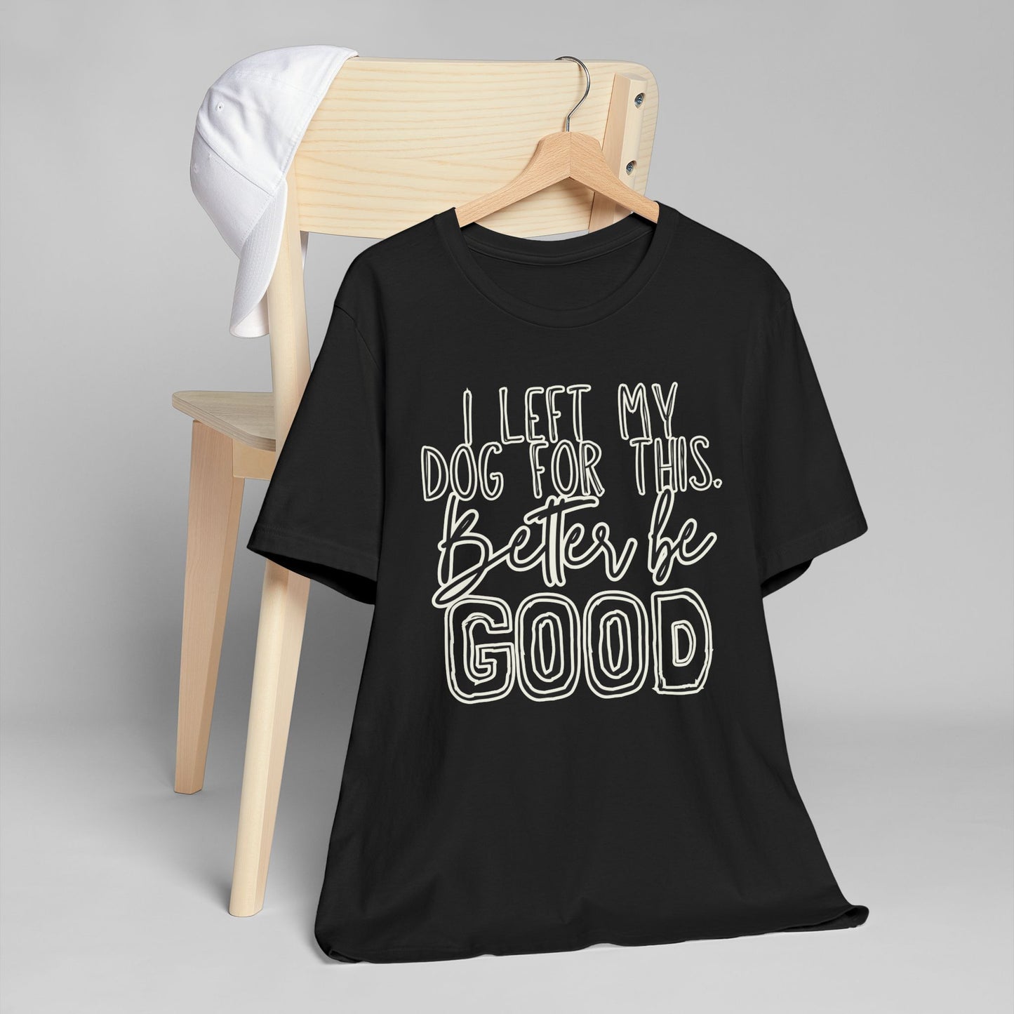 I Left My Dog For This, Better Be Good Womens Jersey T-Shirt, Funny Tee, Gift for Friends, Casual Wear, Humor Shirt, Everyday Style
