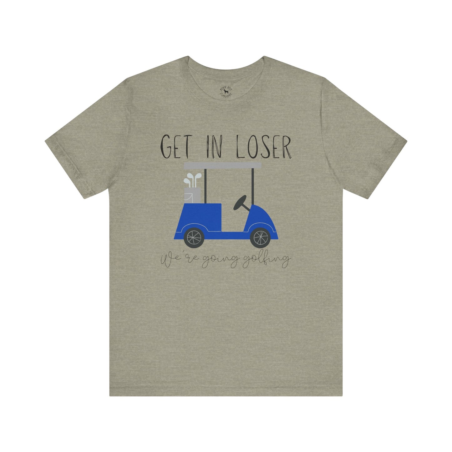 Get in Loser We're Going Golfing, Golfer Gift, Unisex T-Shirt, Golf Outing, Golf Enthusiast, Sports Humor Tee