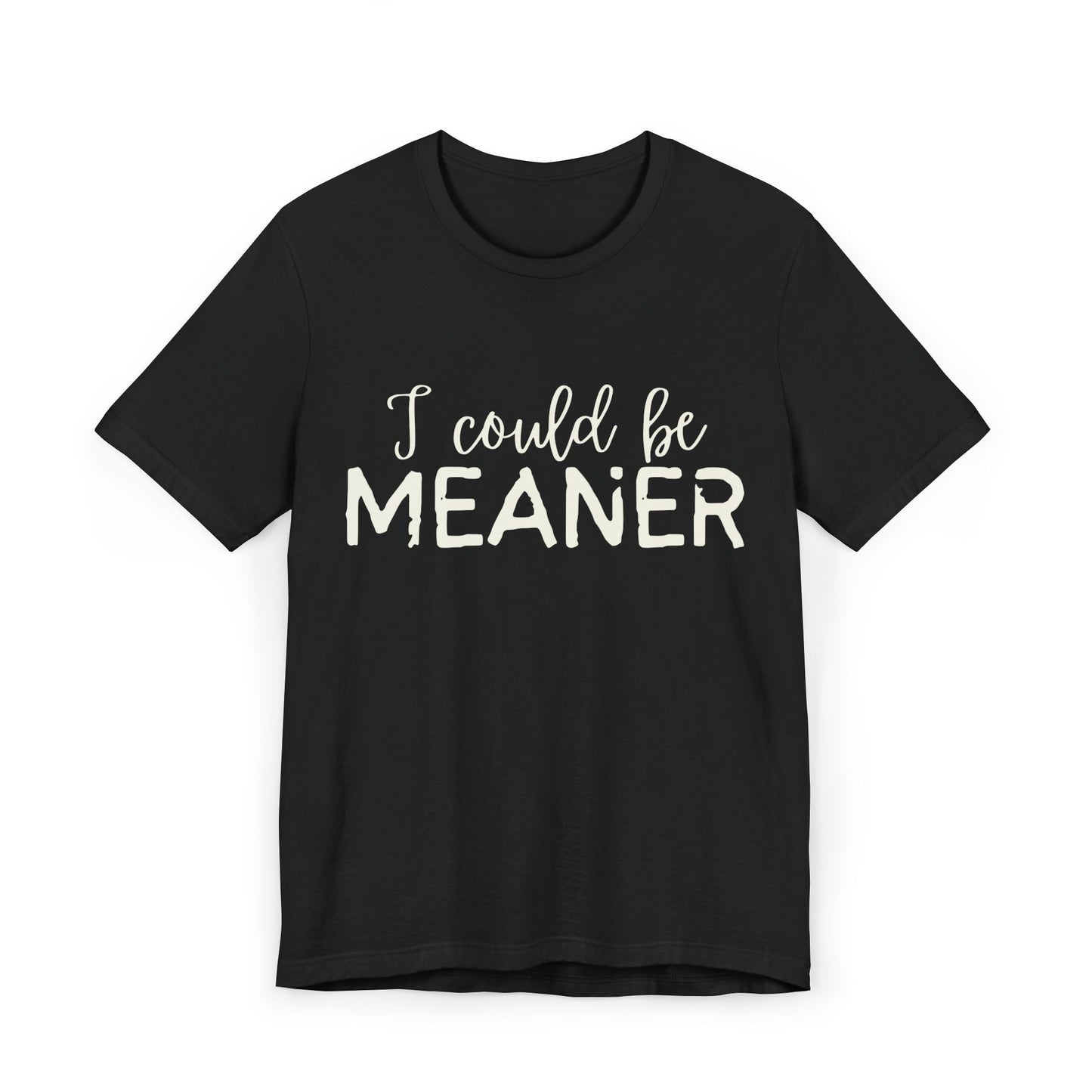 I Could Be Meaner Womens Jersey T-Shirt, Funny Tee, Gift for Friends, Casual Wear, Humor Shirt, Everyday Style, Quirky Fashion
