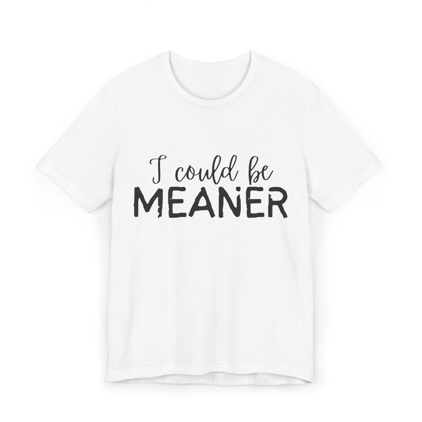 I Could Be Meaner Womens Jersey T-Shirt, Funny Tee, Gift for Friends, Casual Wear, Humor Shirt, Everyday Style, Quirky Fashion