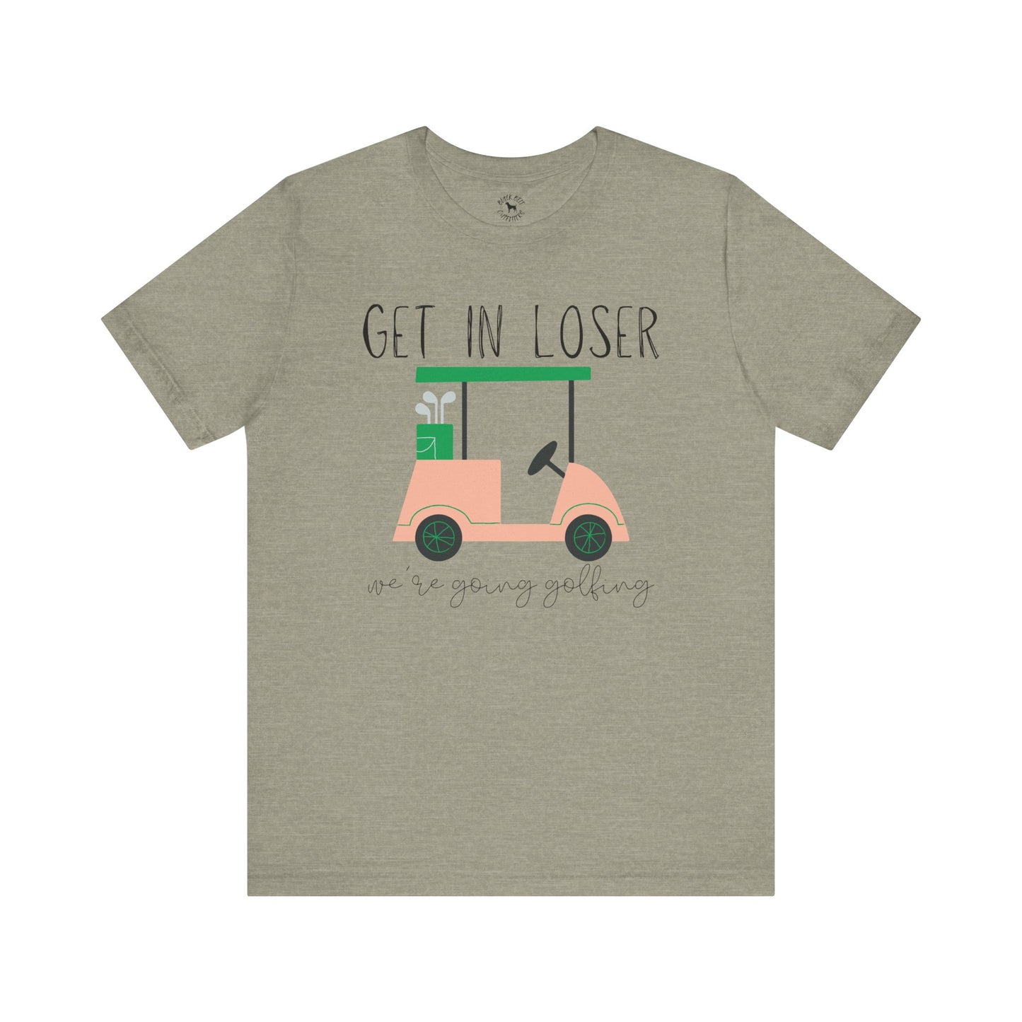 Funny Golf Tee: Get in Loser We're Going Golfing, Golfer Gift, Unisex T-Shirt, Golf Outing, Golf Enthusiast, Sports Humor Tee