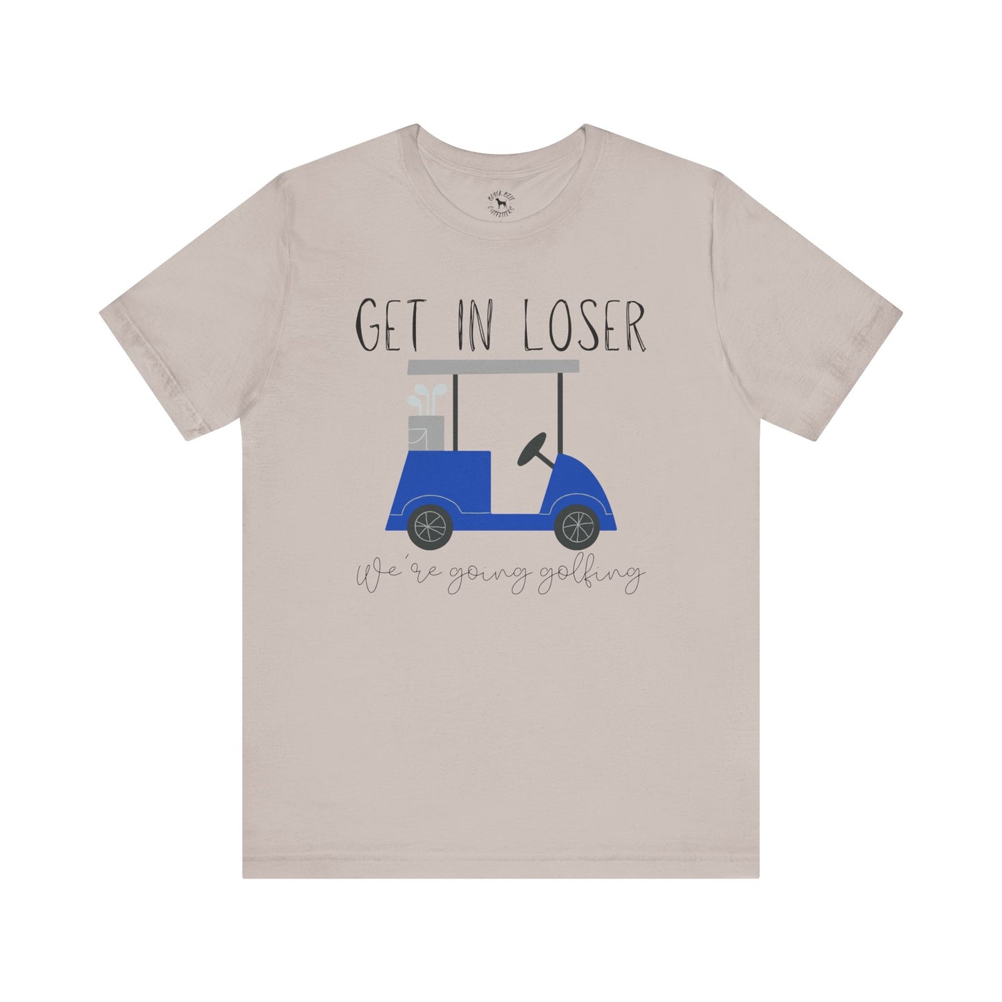 Get in Loser We're Going Golfing, Golfer Gift, Unisex T-Shirt, Golf Outing, Golf Enthusiast, Sports Humor Tee