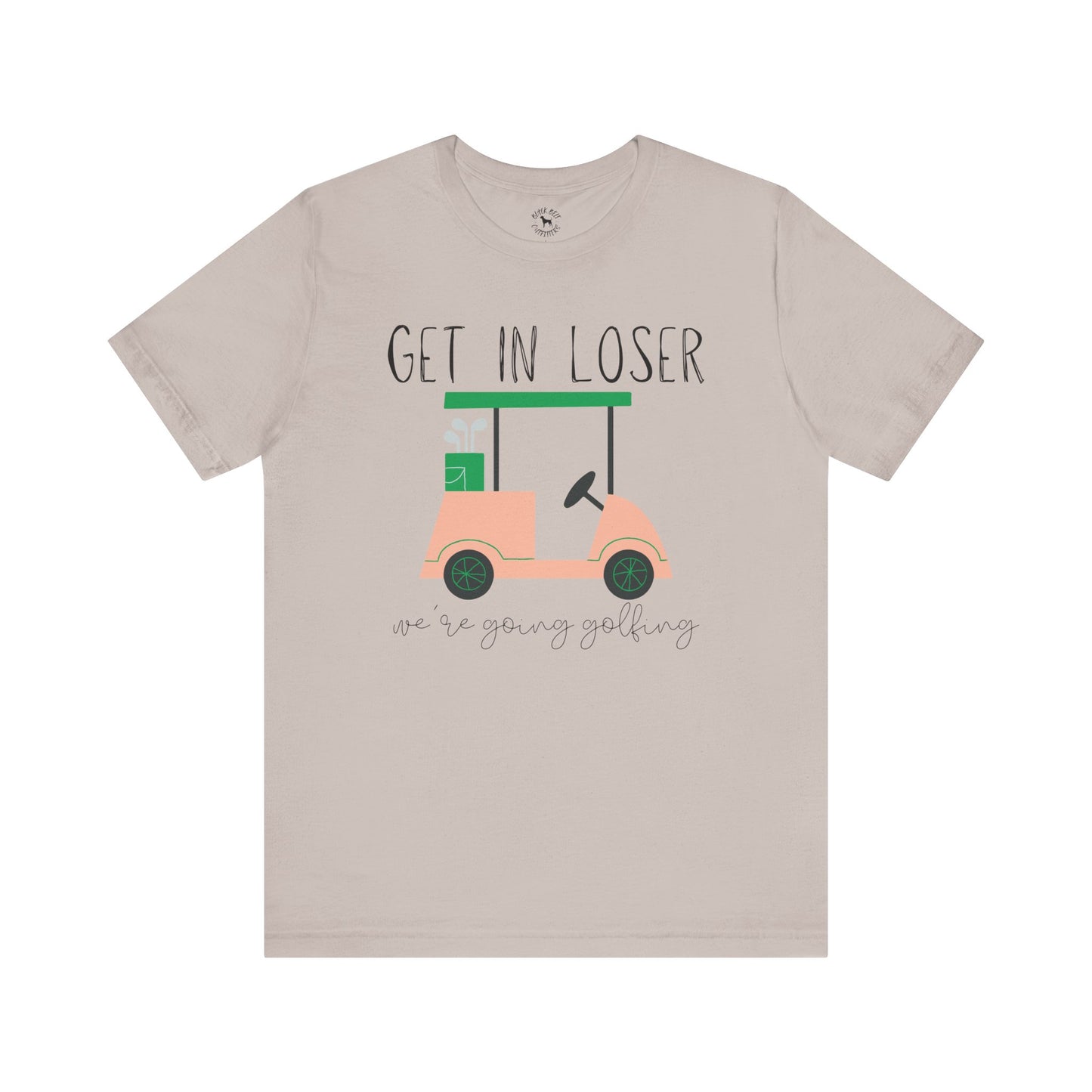Funny Golf Tee: Get in Loser We're Going Golfing, Golfer Gift, Unisex T-Shirt, Golf Outing, Golf Enthusiast, Sports Humor Tee