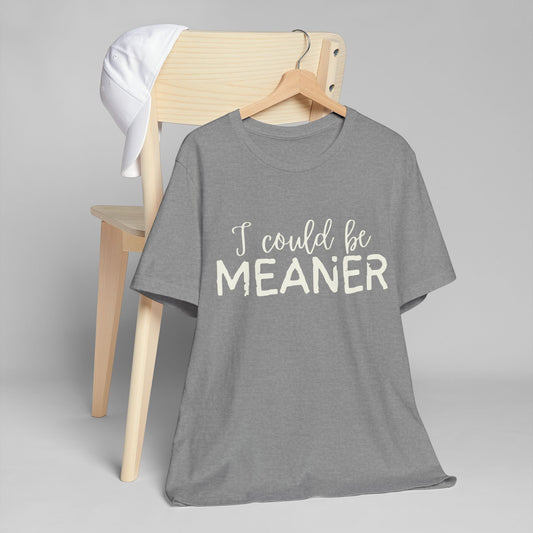 I Could Be Meaner Womens Jersey T-Shirt, Funny Tee, Gift for Friends, Casual Wear, Humor Shirt, Everyday Style, Quirky Fashion