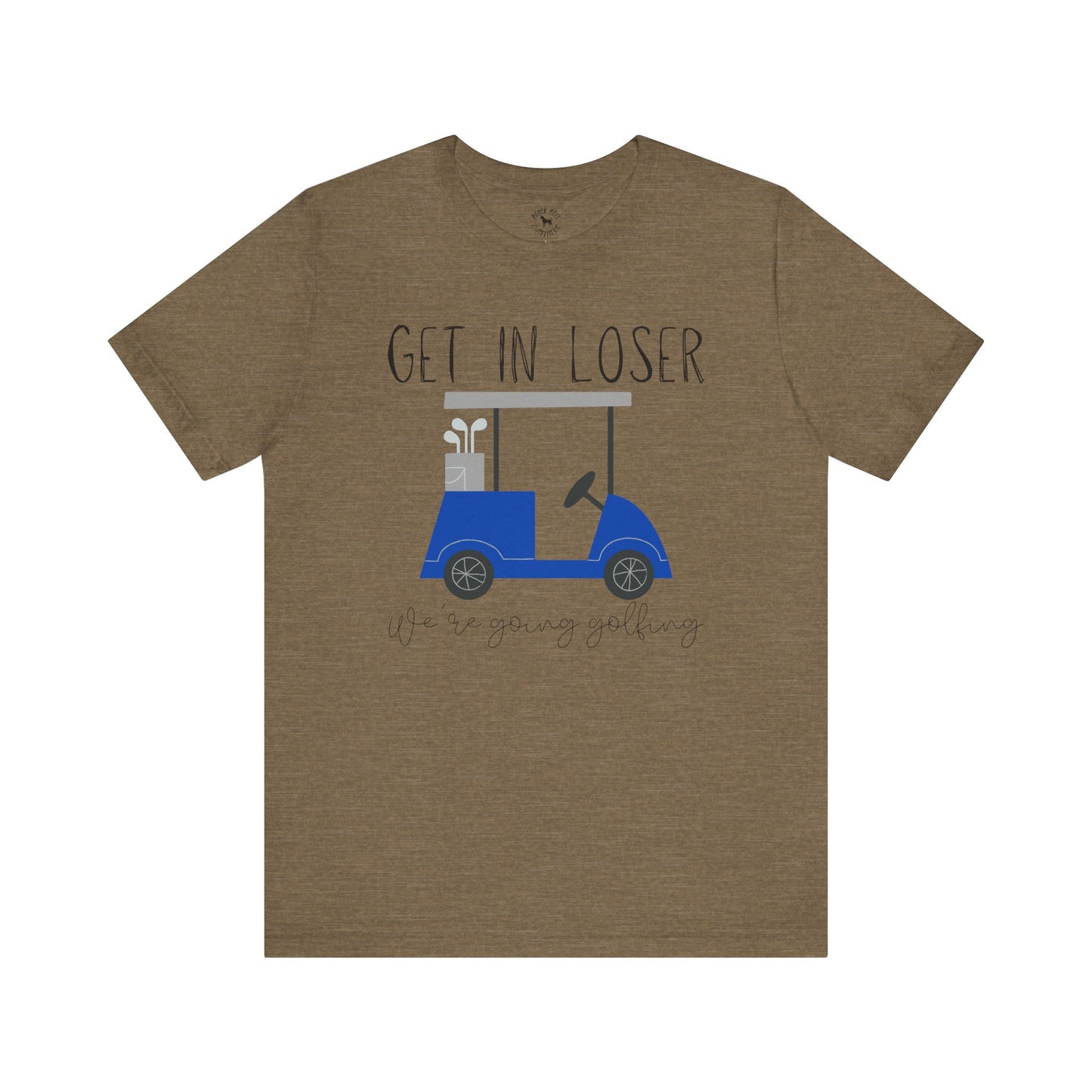 Get in Loser We're Going Golfing, Golfer Gift, Unisex T-Shirt, Golf Outing, Golf Enthusiast, Sports Humor Tee