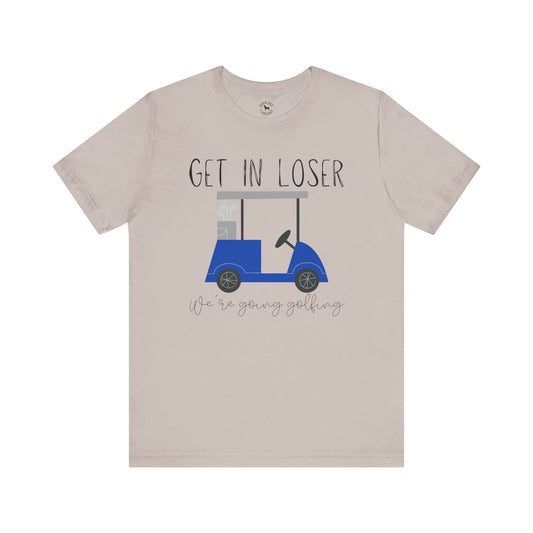 Get in Loser We're Going Golfing, Golfer Gift, Unisex T-Shirt, Golf Outing, Golf Enthusiast, Sports Humor Tee