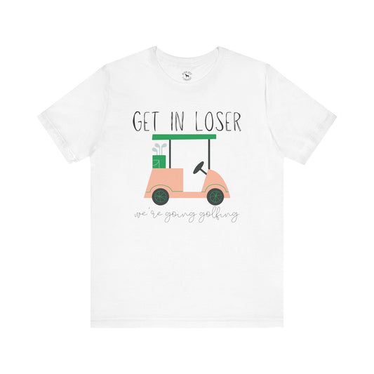 Funny Golf Tee: Get in Loser We're Going Golfing, Golfer Gift, Unisex T-Shirt, Golf Outing, Golf Enthusiast, Sports Humor Tee